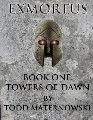 Exmortus: Book One: Towers of Dawn by Maternowski, Todd