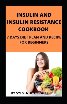 Insulin and Insulin Resistance Cookbook: 7 Days Diet Plan and Recipe for Beginners by Gerald, Sylvia K.