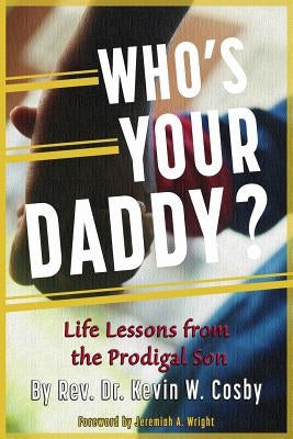 Who's Your Daddy?: Life Lessons from the Prodigal Son by Wright, Jeremiah A.