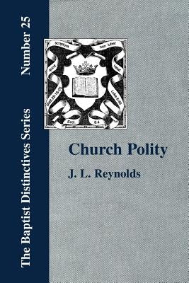 Church Polity: or The Kingdom of Christ in Its Internal and External Development by Reynolds, J. L.