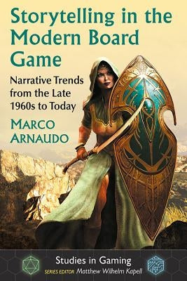 Storytelling in the Modern Board Game: Narrative Trends from the Late 1960s to Today by Arnaudo, Marco