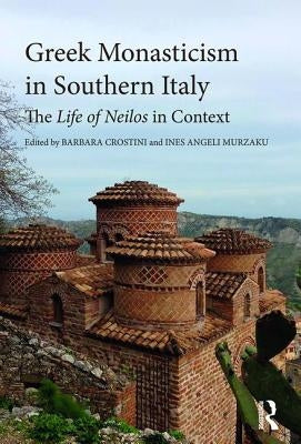 Greek Monasticism in Southern Italy: The Life of Neilos in Context by Crostini, Barbara