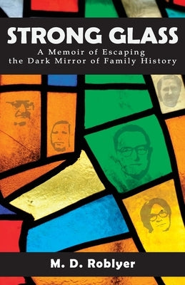 Strong Glass: A Memoir of Escaping the Dark Mirror of Family History by Roblyer, M. D.