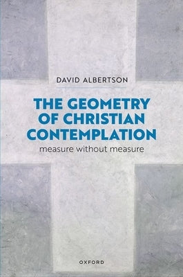 The Geometry of Christian Contemplation: Measure Without Measure by Albertson, David