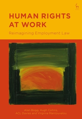 Human Rights at Work: Reimagining Employment Law by Bogg, Alan