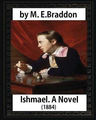 Ishmael. A Novel (1884), by M.E. Braddon: Mary Elizabeth Braddon by Braddon, M. E.