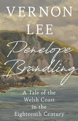 Penelope Brandling: A Tale of the Welsh Coast in the Eighteenth Century by Lee, Vernon