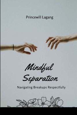 Mindful Separation: Navigating Breakups Respectfully by Lagang, Princewill