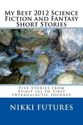My Best 2012 Science Fiction and Fantasy Short Stories by Futures, Nikki