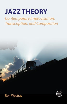 Jazz Theory - Contemporary Improvisation, Transcription and Composition by Westray, Ron