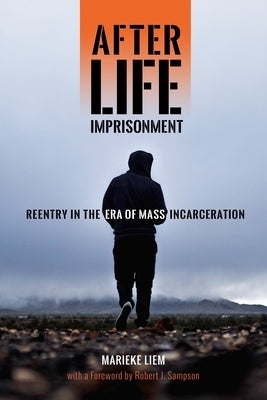 After Life Imprisonment: Reentry in the Era of Mass Incarceration by Liem, Marieke