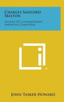 Charles Sanford Skilton: Studies of Contemporary American Composers by Howard, John Tasker