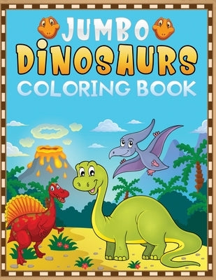 jumbo dinosaurs coloring book: A Fantastic Dino coloring book Featuring 50+ Big and Cute Dinosaurs Designs to Draw by Kid Press, Jane