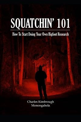 Squatchin' 101: How To Start Doing Your Own Bigfoot Research by Monongahela