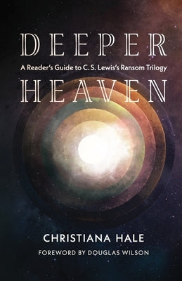 Deeper Heaven: A Reader's Guide to C. S. Lewis's Ransom Trilogy by Hale, Christiana
