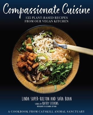 Compassionate Cuisine: 125 Plant-Based Recipes from Our Vegan Kitchen by Soper-Kolton, Linda