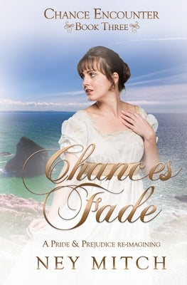 Chances Fade: A Pride & Prejudice Reimagining by Mitch, Ney