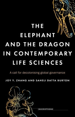 The Elephant and the Dragon in Contemporary Life Sciences: A Call for Decolonising Global Governance by Zhang, Joy Y.