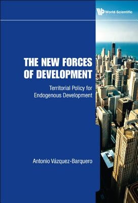 New Forces of Development, The: Territorial Policy for Endogenous Development by Vazquez-Barquero, Antonio