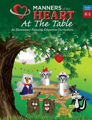 Manners of the Heart at the Table: An Elementary Etiquette Education Curriculum by Bell, Raymie