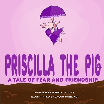 Priscilla the Pig: A tale of fear and friendship by Darling, Jacob