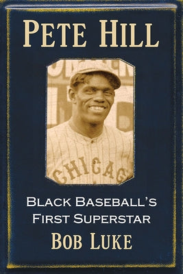 Pete Hill: Black Baseball's First Superstar by Luke, Bob