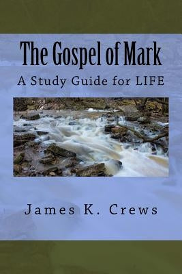 The Gospel of Mark: A Study Guide for LIFE by Crews, James K.