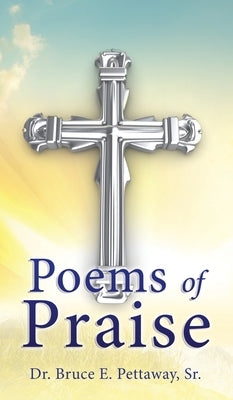 Poems of Praise by Pettaway, Bruce E., Sr.
