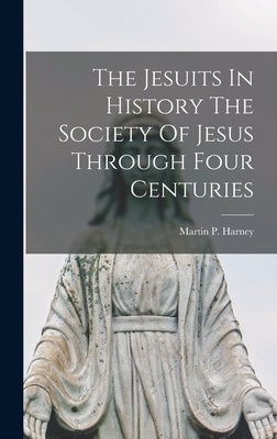 The Jesuits In History The Society Of Jesus Through Four Centuries by Harney, Martin P.