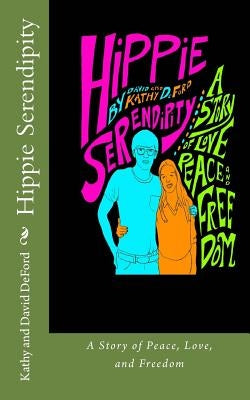 Hippie Serendipity: A Story of Peace, Love, and Freedom by Deford, David