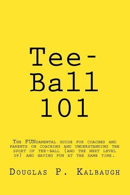 Tee-Ball 101: Coaching Beginning Baseball by Kalbaugh, Douglas P.