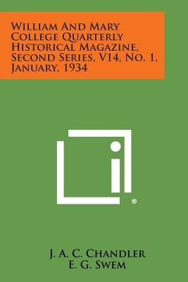William and Mary College Quarterly Historical Magazine, Second Series, V14, No. 1, January, 1934 by Chandler, J. a. C.
