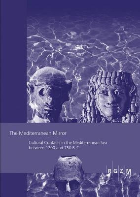 The Mediterranean Mirror: Cultural Contacts in the Mediterranean Sea Between 1200 and 750 B.C. by Babbi, Andrea