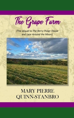 The Grape Farm: The Sequel to the Berry-Picker House and Lace Around the Moon by Quinn-Stanbro, Mary Pierre