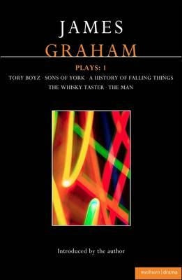 James Graham Plays: 1: A History of Falling Things, Tory Boyz, the Man, the Whisky Taster, Sons of York by Graham, James