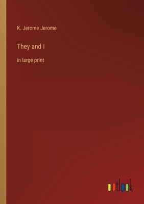 They and I: in large print by Jerome, K. Jerome