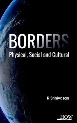 Borders: Physical, Social and Cultural: Physical, Social and Cultural by Srinivasan, R.