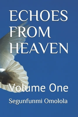 Echoes from Heaven: Volume One by Omolola, Segunfunmi M.