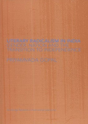 Literary Radicalism in India: Gender, Nation and the Transition to Independence by Gopal, Priyamvada
