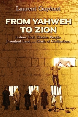 From Yahweh to Zion: Jealous God, Chosen People, Promised Land...Clash of Civilizations by Barrett, Kevin J.