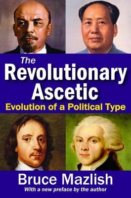 The Revolutionary Ascetic: Evolution of a Political Type by Mazlish, Bruce