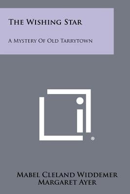 The Wishing Star: A Mystery Of Old Tarrytown by Widdemer, Mabel Cleland