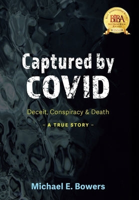 Captured by COVID: Deceit, Conspiracy & Death-A True Story by Bowers, Michael E.