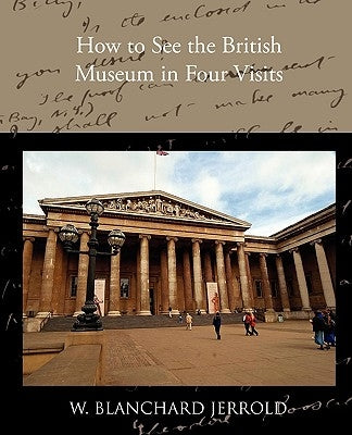 How to See the British Museum in Four Visits by Jerrold, W. Blanchard
