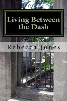 Living Between the Dash by Jones, Rebecca G.