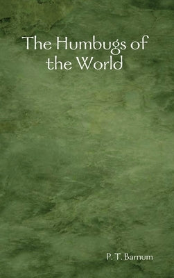 The Humbugs of the World by Barnum, P. T.