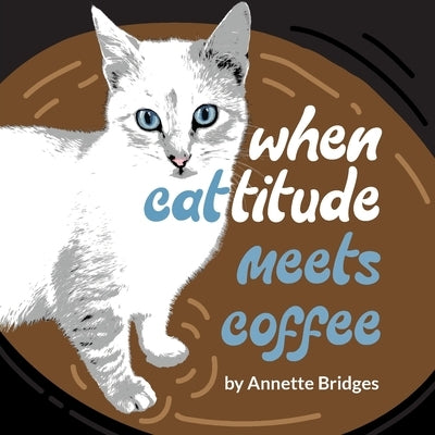 When Cattitude Meets Coffee by Bridges, Annette