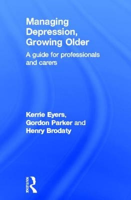 Managing Depression, Growing Older: A Guide for Professionals and Carers by Eyers, Kerrie