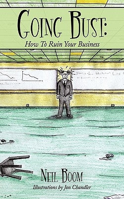 Going Bust: How to Ruin Your Business by Boom, Neil
