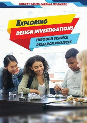 Exploring Design Investigations Through Science Research Projects by Dykstra, Danell